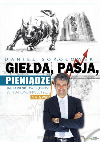Giełda, pasja, pieniądze! - Daniel Sokołowski [KSIĄŻKA]