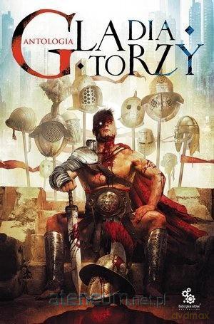 Gladiatorzy. Antologia [KSIĄŻKA]