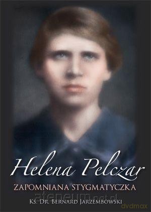 Helena Pelczar. Zapomniana stygmatyczka - ks. Bernard Jarzembowski [KSIĄŻKA]