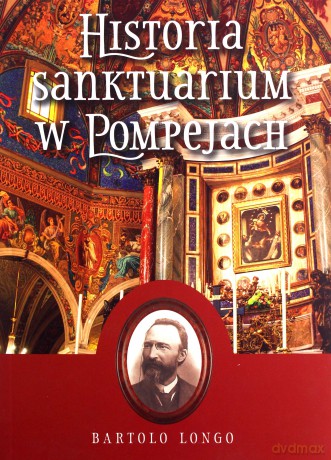 Historia Sanktuarium w Pompejach - Bartolo Longo [KSIĄŻKA]
