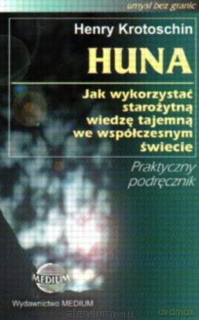 Huna. Jak wykorzystać starożytną wiedzę tajemną we współczesnym świecie - Henry Krotoschin [KSIĄŻKA]
