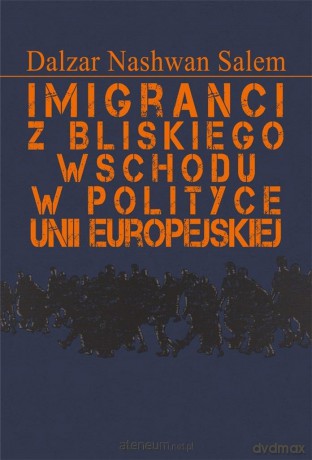 Imigranci z Bliskiego Wschodu w polityce Unii Europejskiej - Dalzar Nashwan Salem [KSIĄŻKA]