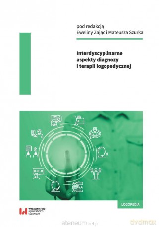 Interdyscyplinarne aspekty diagnozy I terapii logopedycznej [KSIĄŻKA]