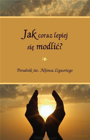 Jak coraz lepiej się modlić - Św. Alfons Liguori [KSIĄŻKA]