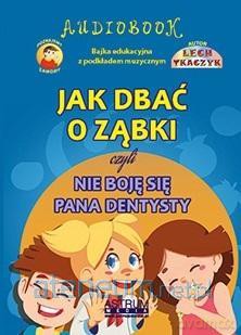 Jak dbać o ząbki czyli nie boję się pana dentysty - Lech Tkaczyk [KSIĄŻKA]