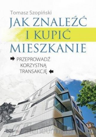 Jak znaleźć i kupić mieszkanie - Tomasz Szopiński [KSIĄŻKA]
