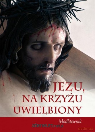 Jezu, na krzyżu uwielbiony [KSIĄŻKA]