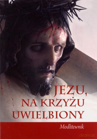 Jezu, na krzyżu uwielbiony [KSIĄŻKA]