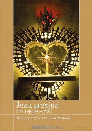 Jezu, przyjdź do mojego serca! [KSIĄŻKA]