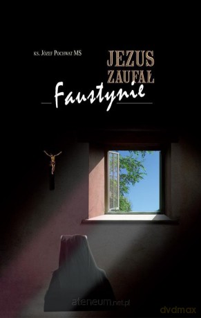 Jezus zaufał Faustynie - ks. Józef Pochwat [KSIĄŻKA]