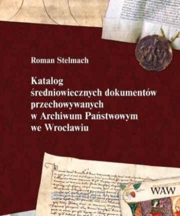 Katalog średniowiecznych dokumentów dokumentów przechowywanych w Archiwum Państwowym we Wrocławiu [KSIĄŻKA]