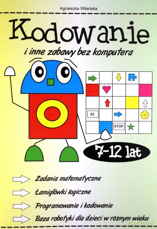 Kodowanie i inne zabawy bez komuptera 7-12 lat - Agnieszka Wileńska [KSIĄŻKA]