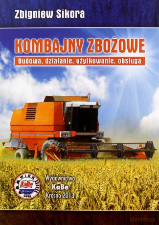 Kombajny zbożowe. Budowa, działanie, użtkowanie, obsługa - Zbigniew Sikora [KSIĄŻKA]