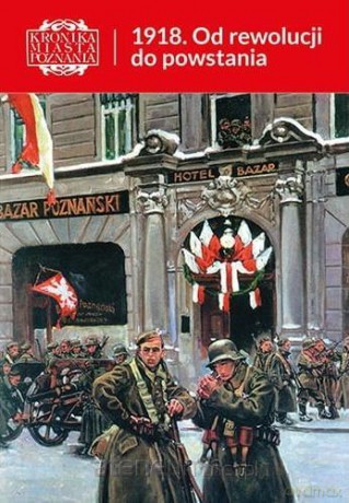 Kronika Miasta Poznania 3/2018 1918. Od rewolucji [KSIĄŻKA]