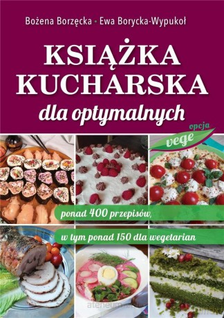 Książka kucharska dla optymalnych - Bożena Borzęcka, Ewa Borycka-Wypukoł [KSIĄŻKA]