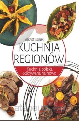 Kuchnia Regionów - Łukasz Konik [KSIĄŻKA]