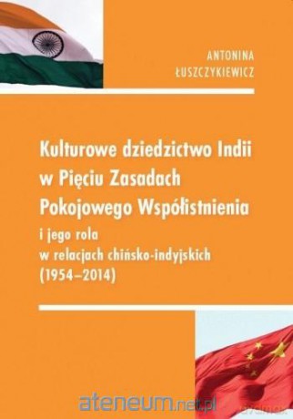 Kulturowe dziedzictwo Indii w Pięciu Zasadach Pokojowego Współistnienia - Antonina Łuszczykiewicz [KSIĄŻKA]