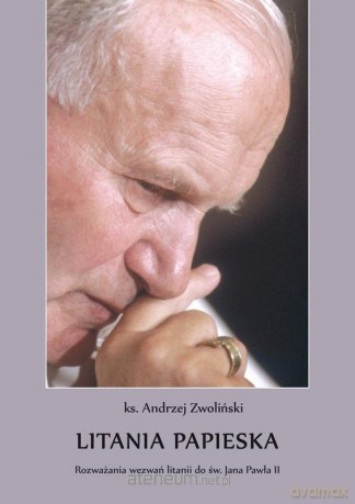 Litania papieska. Rozważania wezwań litanii do św. Jana Pawła II - ks. Andrzej Zwoliński [KSIĄŻKA]