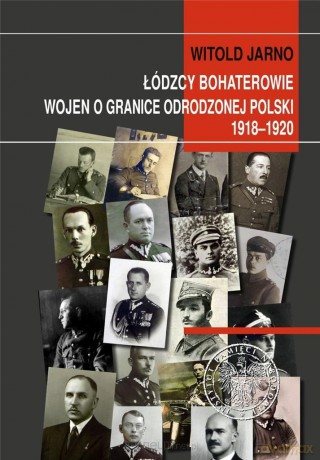 Łódzcy bohaterowie wojen o granice odrodzonej Polski - Witold Jarno [KSIĄŻKA]