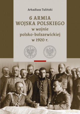 6 Armia Wojska Polskiego w wojnie polsko-bolszewickiej w 1920 r. (Tom 1-2) - Arkadiusz Tuliński [KSIĄŻKA]