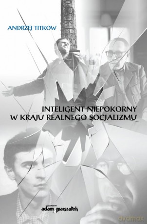 Inteligent niepokorny w kraju realnego socjalizmu - Andrzej Titkow [KSIĄŻKA]