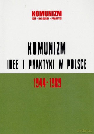 Komunizm idee i praktyki w Polsce 1944-1989 [KSIĄŻKA]