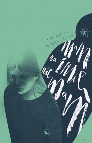 Mam na imię nie mam - Katarzyna Michalczak [KSIĄŻKA]