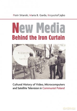 New Media Behind the Iron Curtain - Piotr Sitarski, B. Garda Maria [KSIĄŻKA]