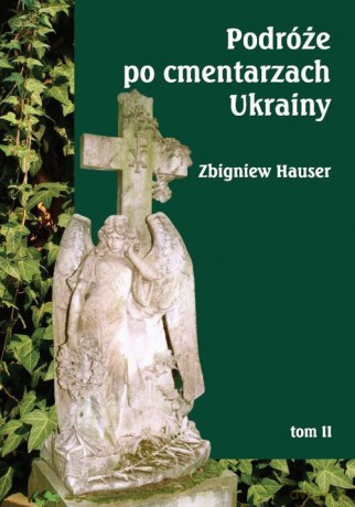 Podróże po cmentarzach Ukrainy (Tom 2) dawnej Małopolski Wschodniej - Zbigniew Hauser [KSIĄŻKA]