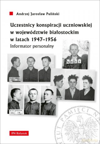 Uczestnicy konspiracji uczniowskiej w województwie białostockim w latach 1947-1956 - Andrzej Jarosław Pauliński [KSIĄŻKA]