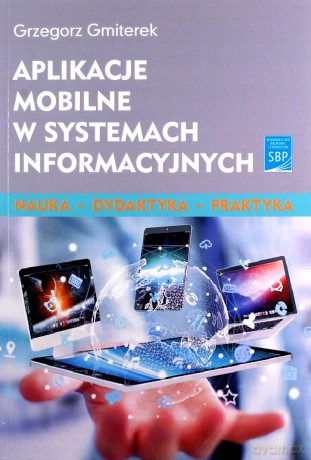 Aplikacje mobilne w systemach informacyjnych - Grzegorz Gmiterek [KSIĄŻKA]