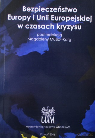 Bezpieczeństwo Europy i Unii Europejskiej w czasach kryzysu - Musiał-Karg Magdalena Red. [KSIĄŻKA]