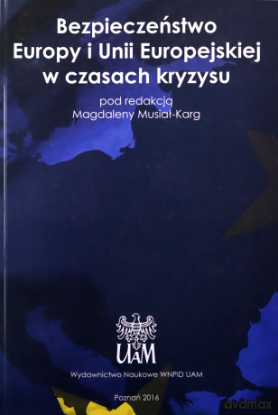 Bezpieczeństwo Europy i Unii Europejskiej w czasach kryzysu - Musiał-Karg Magdalena Red. [KSIĄŻKA]