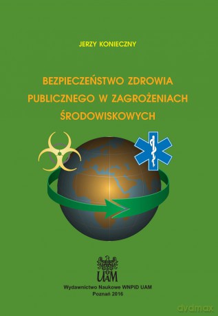 Bezpieczeństwo zdrowia publicznego w zagrożeniach środowiskowych - Jerzy Konieczny [KSIĄŻKA]