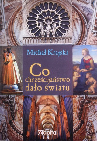 Co chrześcijaństwo dało światu - Michał Krajski [KSIĄŻKA]