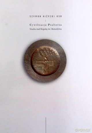 Cywilizacja psałterza. Studia nad Regułą św. Benedykta - Szymon Hiżycki [KSIĄŻKA]