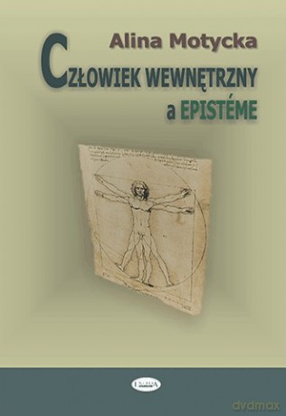 Człowiek wewnętrzny a epistéme. Zbiór rozpraw i szkiców filozoficznych o nauce - Alina Motycka [KSIĄŻKA]