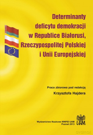 Determinanty deficytu demokracji w Republice Białorusi, Rzeczypospolitej Polskiej i Unii Europejskiej - Hajdera Krzysztof Red. [KSIĄŻKA]