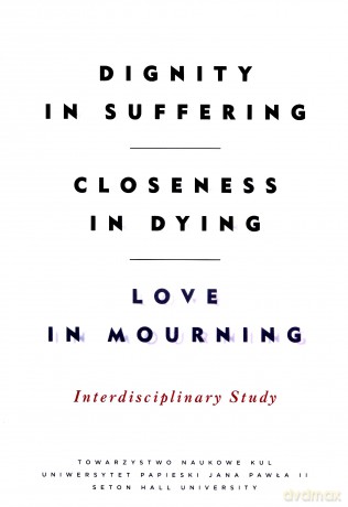 Dignity in Suffering. Closeness in Dying. Love in Mourning. Interdyscyplinary Study [KSIĄŻKA]