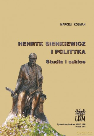Henryk Sienkiewicz i polityka. Studia i szkice - Marceli Kosman [KSIĄŻKA]