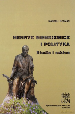 Henryk Sienkiewicz i polityka. Studia i szkice - Marceli Kosman [KSIĄŻKA]
