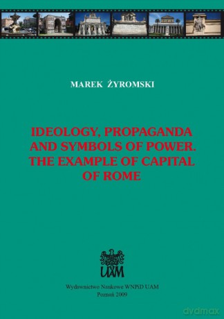 Ideology, propaganda and symbols of power. The example of capital of Rome - Marek Żyromski [KSIĄŻKA]