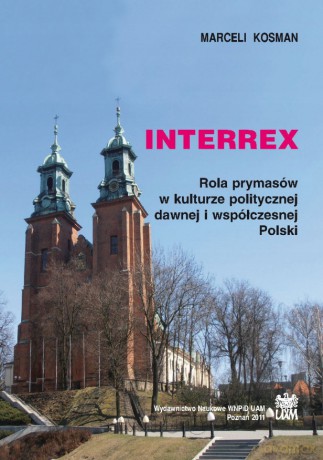 INTERREX. Rola prymasów w kulturze politycznej dawnej i współczesnej Polski - Marceli Kosman [KSIĄŻKA]