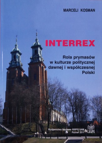 INTERREX. Rola prymasów w kulturze politycznej dawnej i współczesnej Polski - Marceli Kosman [KSIĄŻKA]