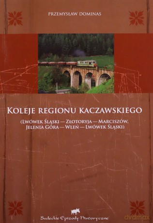 Koleje regionu kaczawskiego - Przemysław Dominas [KSIĄŻKA]