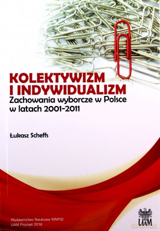 Kolektywizm i indywidualizm. Zachowania wyborcze w Polsce w latach 2001-2011 - Łukasz Scheffs [KSIĄŻKA]