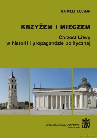Krzyżem i mieczem. Chrzest Litwy w historii i propagandzie politycznej - Marceli Kosman [KSIĄŻKA]