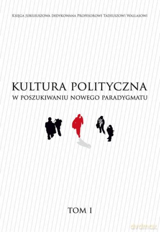 Kultura polityczna w poszukiwaniu nowego paradygmatu (Tom 1) [KSIĄŻKA]