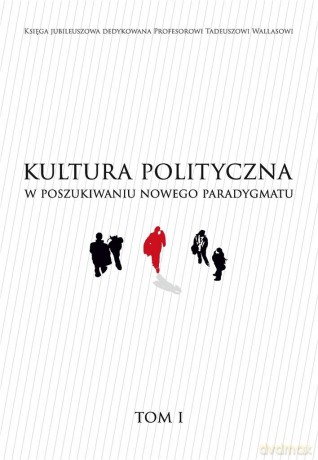 Kultura polityczna w poszukiwaniu nowego paradygmatu (Tom 1) [KSIĄŻKA]