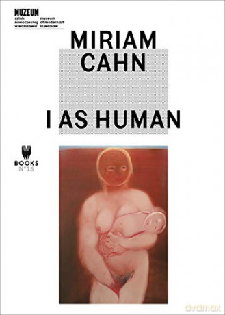 Miriam Cahn: I as Human - Marta Dziewańska [KSIĄŻKA]